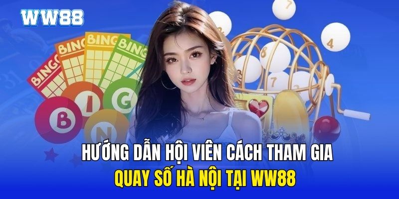 Hướng dẫn hội viên cách tham gia quay số Hà Nội tại WW88 