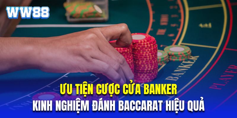 Ưu tiên cược cửa Banker là kinh nghiệm đánh Baccarat hiệu quả