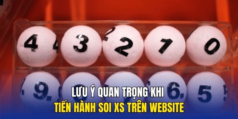 Lưu ý quan trọng khi tiến hành soi XS trên website
