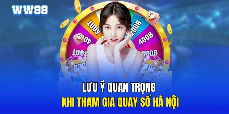 Tổng hợp lưu ý quan trọng khi tham gia quay số Hà Nội