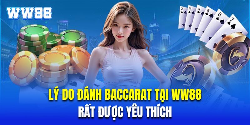 Baccarat tại WW88 rất được yêu thích nhờ sở hữu hàng loạt ưu điểm