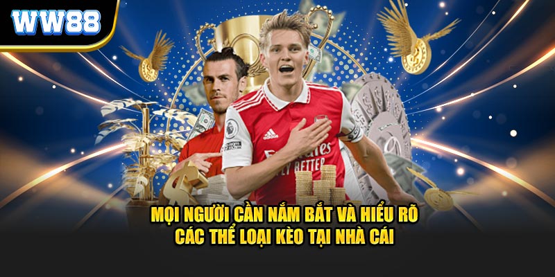 Mọi người cần nắm bắt và hiểu rõ các thể loại kèo tại nhà cái